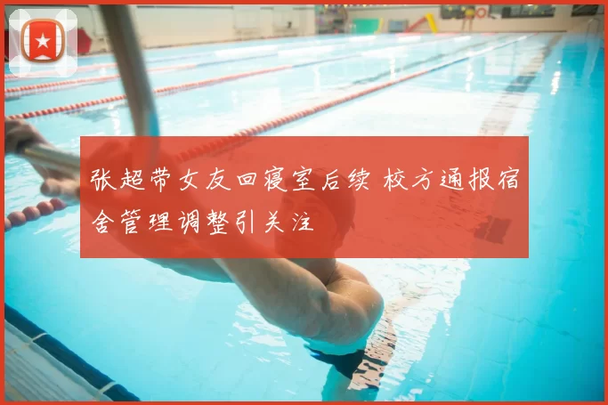 张超带女友回寝室后续 校方通报宿舍管理调整引关注