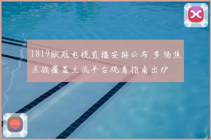 1819欧冠电视直播安排公布 多场焦点战覆盖主流平台观看指南出炉
