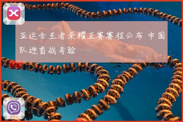 亚运会王者荣耀正赛赛程公布 中国队迎首战考验