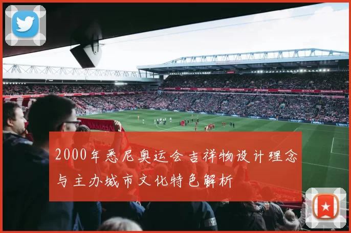 2000年悉尼奥运会吉祥物设计理念与主办城市文化特色解析