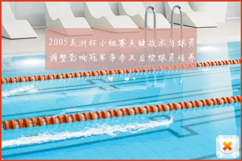 2005美洲杯小组赛关键战术与球员调整影响冠军争夺及后续球员培养看点
