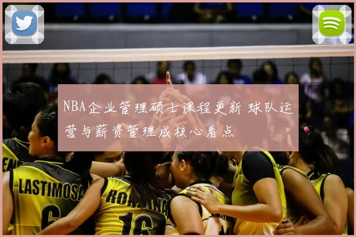 NBA企业管理硕士课程更新 球队运营与薪资管理成核心看点
