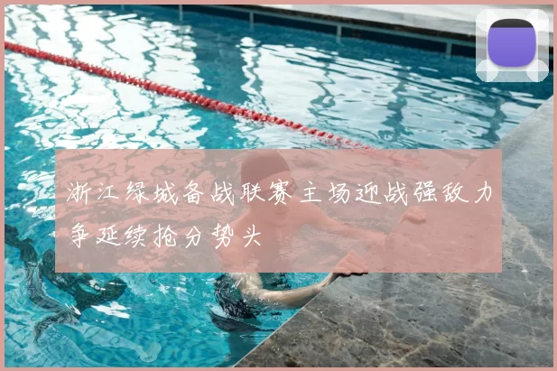 浙江绿城备战联赛主场迎战强敌力争延续抢分势头