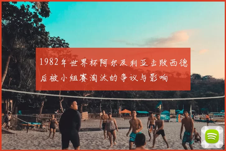 1982年世界杯阿尔及利亚击败西德后被小组赛淘汰的争议与影响