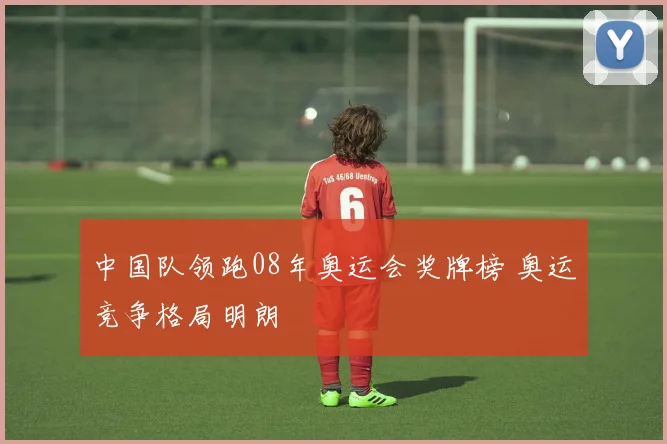 中国队领跑08年奥运会奖牌榜 奥运竞争格局明朗