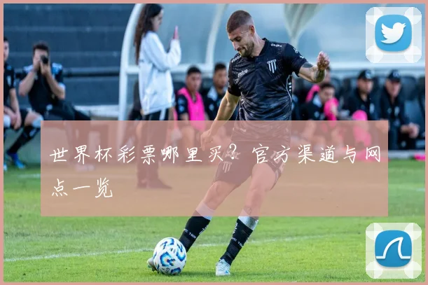 世界杯彩票哪里买?官方渠道与网点一览