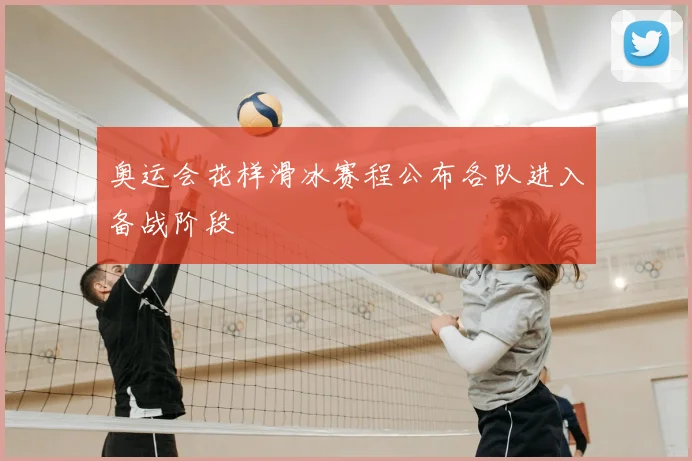 奥运会花样滑冰赛程公布各队进入备战阶段